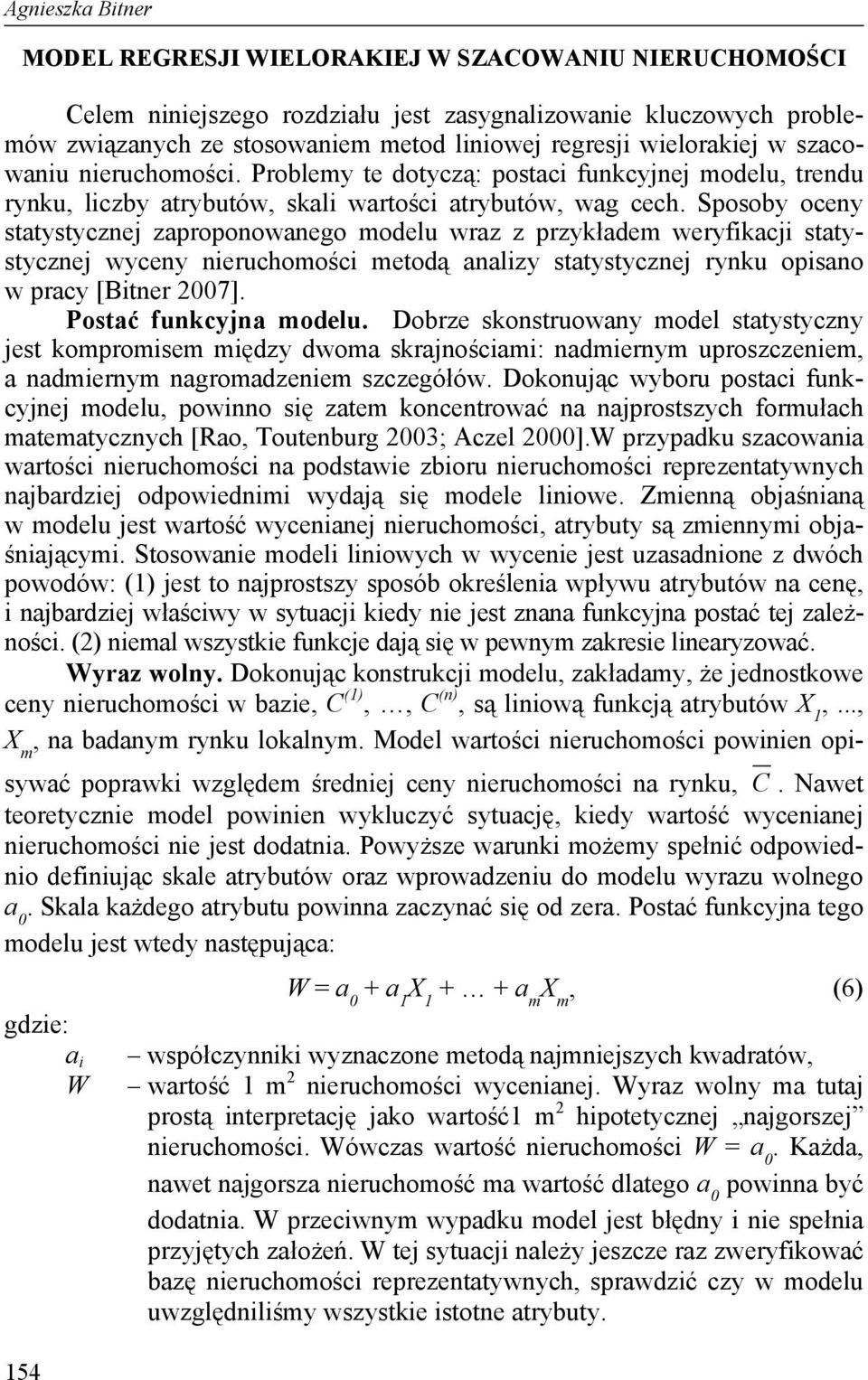 Sposoby oceny statystycznej zaproponowanego modelu wraz z przykładem weryfikacji statystycznej wyceny nieruchomości metodą analizy statystycznej rynku opisano w pracy [Bitner 2007].