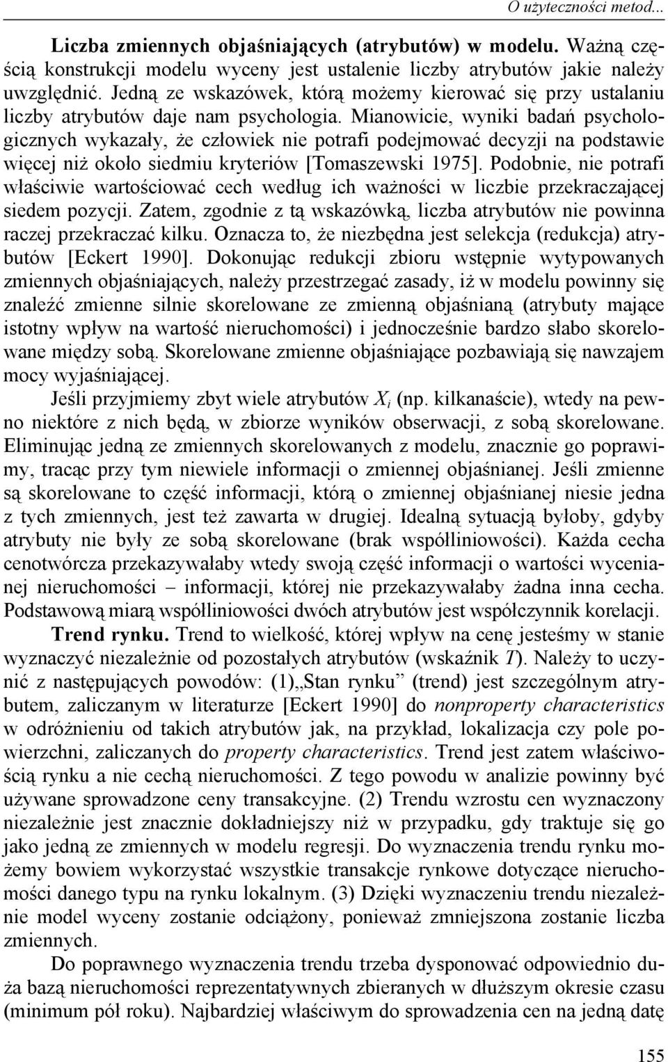 Mianowicie, wyniki badań psychologicznych wykazały, że człowiek nie potrafi podejmować decyzji na podstawie więcej niż około siedmiu kryteriów [Tomaszewski 1975].