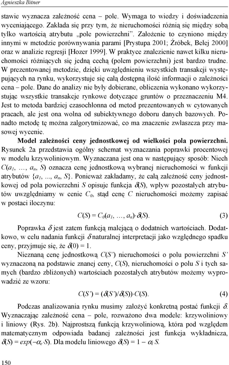 Założenie to czyniono między innymi w metodzie porównywania parami [Prystupa 2001; Źróbek, Bełej 2000] oraz w analizie regresji [Hozer 1999].