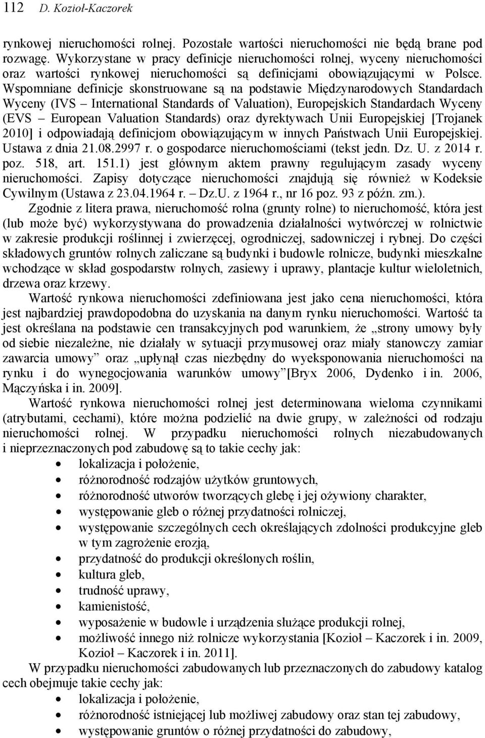 Wspomniane definicje skonstruowane są na podstawie Międzynarodowych Standardach Wyceny (IVS International Standards of Valuation), Europejskich Standardach Wyceny (EVS European Valuation Standards)