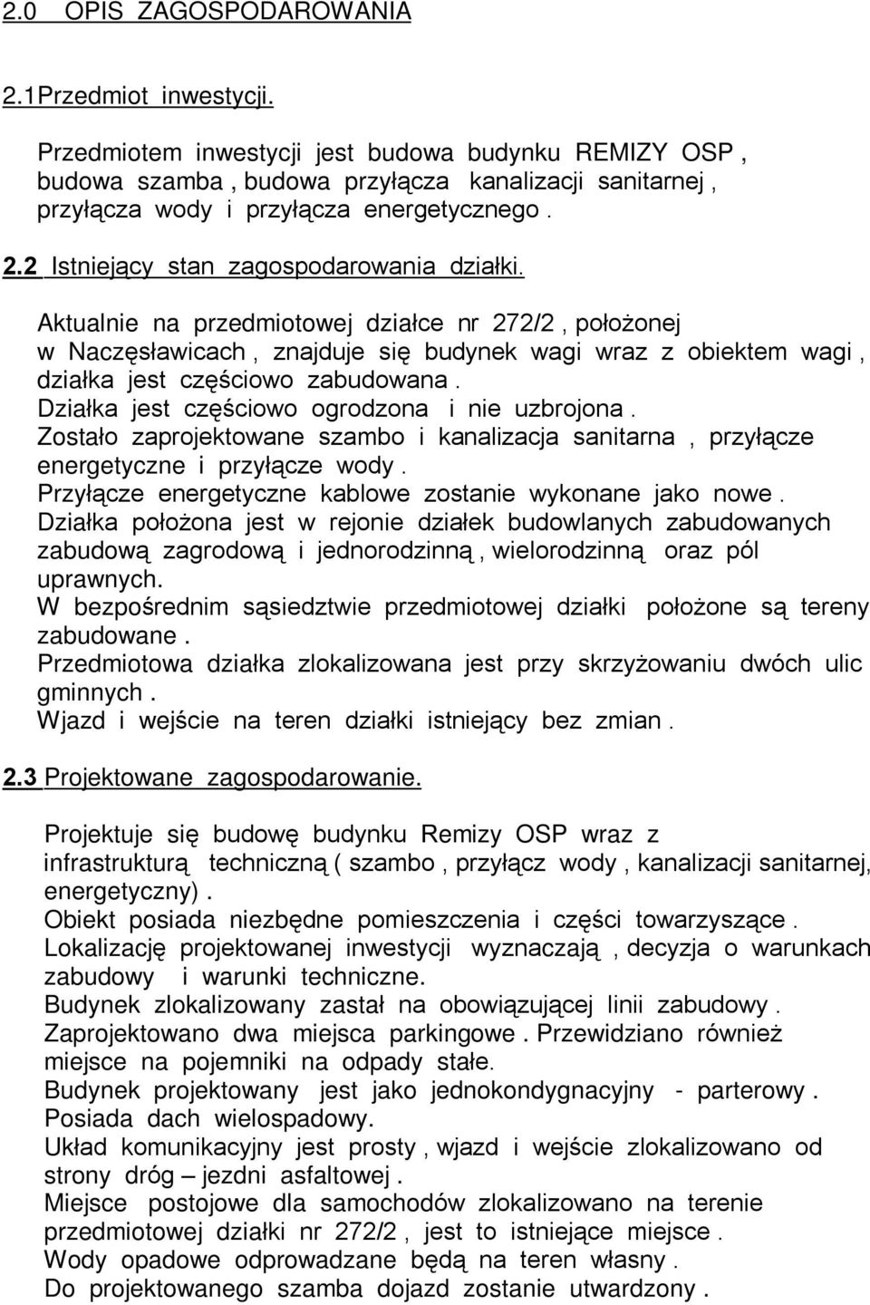 Aktualnie na przedmiotowej dziaùce nr 272/2, poùo onej w Naczêsùawicach, znajduje siê budynek wagi wraz z obiektem wagi, dziaùka jest czêœciowo zabudowana.