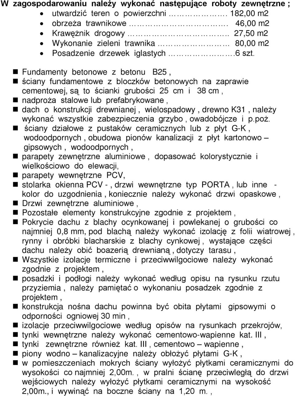 Fundamenty betonowe z betonu B25, œciany fundamentowe z bloczków betonowych na zaprawie cementowej, s¹ to œcianki gruboœci 25 cm i 38 cm, nadpro a stalowe lub prefabrykowane, dach o konstrukcji