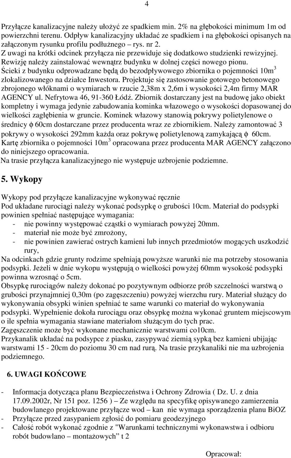 Z uwagi na krótki odcinek przyłącza nie przewiduje się dodatkowo studzienki rewizyjnej. Rewizję naleŝy zainstalować wewnątrz budynku w dolnej części nowego pionu.