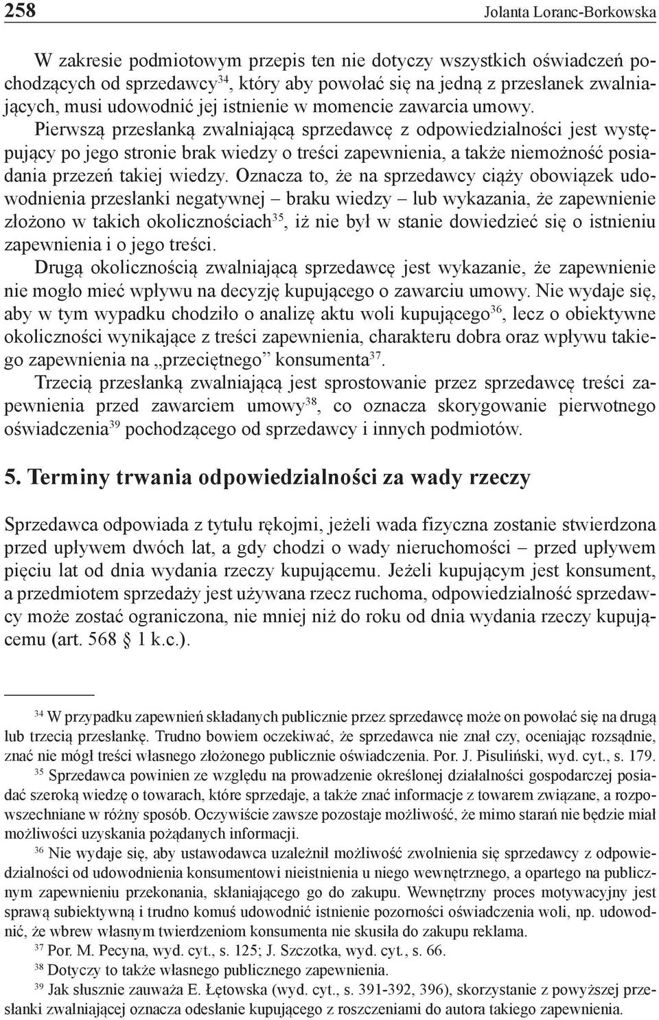 Pierwszą przesłanką zwalniającą sprzedawcę z odpowiedzialności jest występujący po jego stronie brak wiedzy o treści zapewnienia, a także niemożność posiadania przezeń takiej wiedzy.