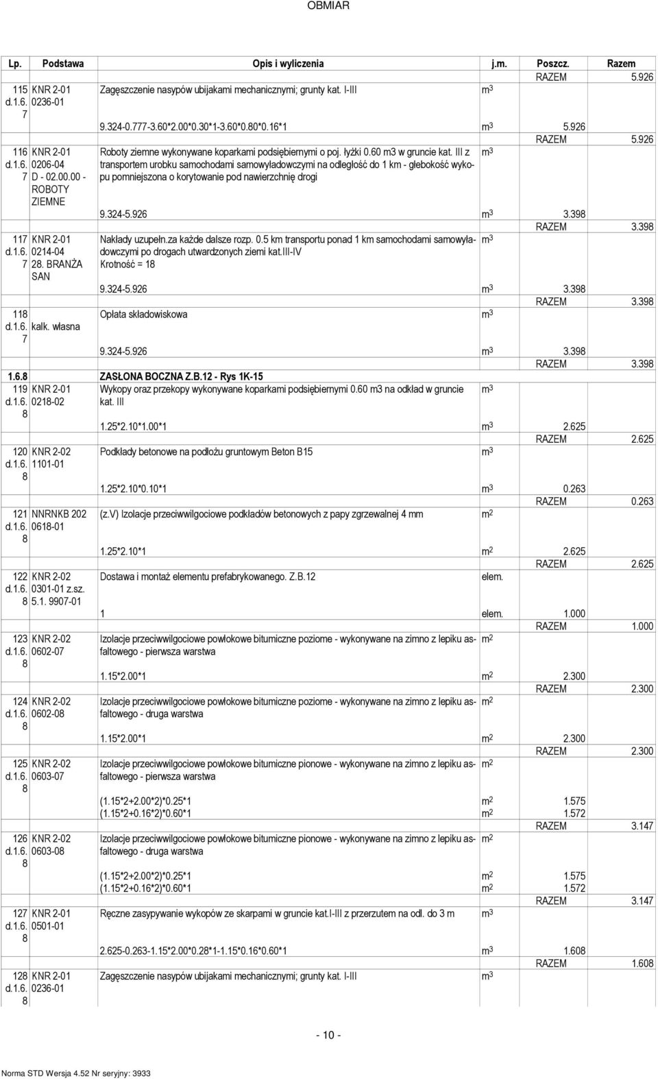 -04 7 D - 0.00.00 - ROBOTY ZIEMNE transporte urobku saochodai saowyładowczyi na odległość do 1 k - głebokość wykopu poniejszona o korytowanie pod nawierzchnię drogi 9.34-5.96 3.398 117 KNR -01 d.1.6. 014-04 7 8.