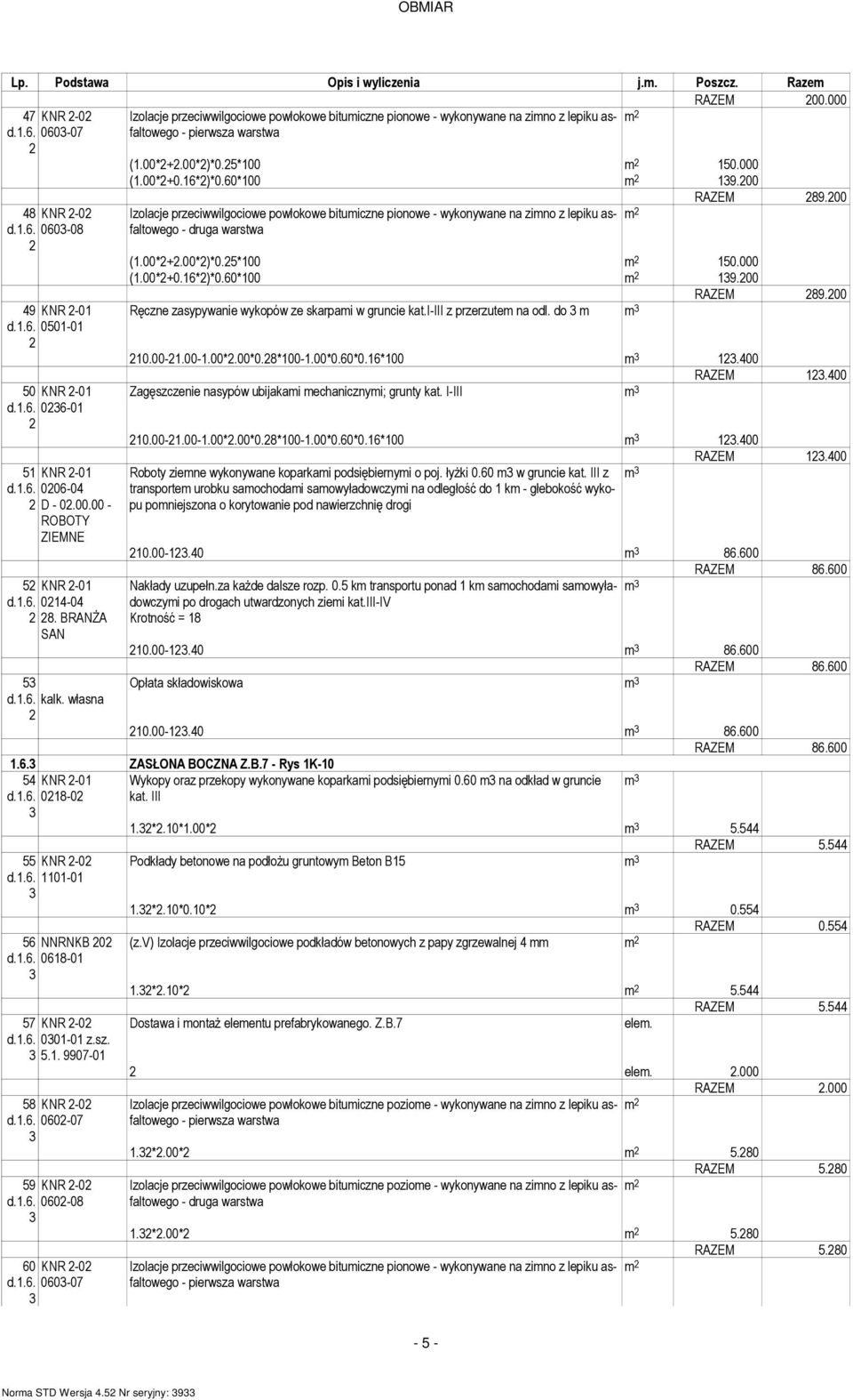 BRANŻA 53 d.1.6. kalk. własna Izolacje przeciwwilgociowe powłokowe bituiczne pionowe - wykonywane na zino z lepiku asfaltowego - druga RAZEM 89.00 (1.00*+.00*)*0.5*0 150.000 (1.00*+0.16*)*0.60*0 139.