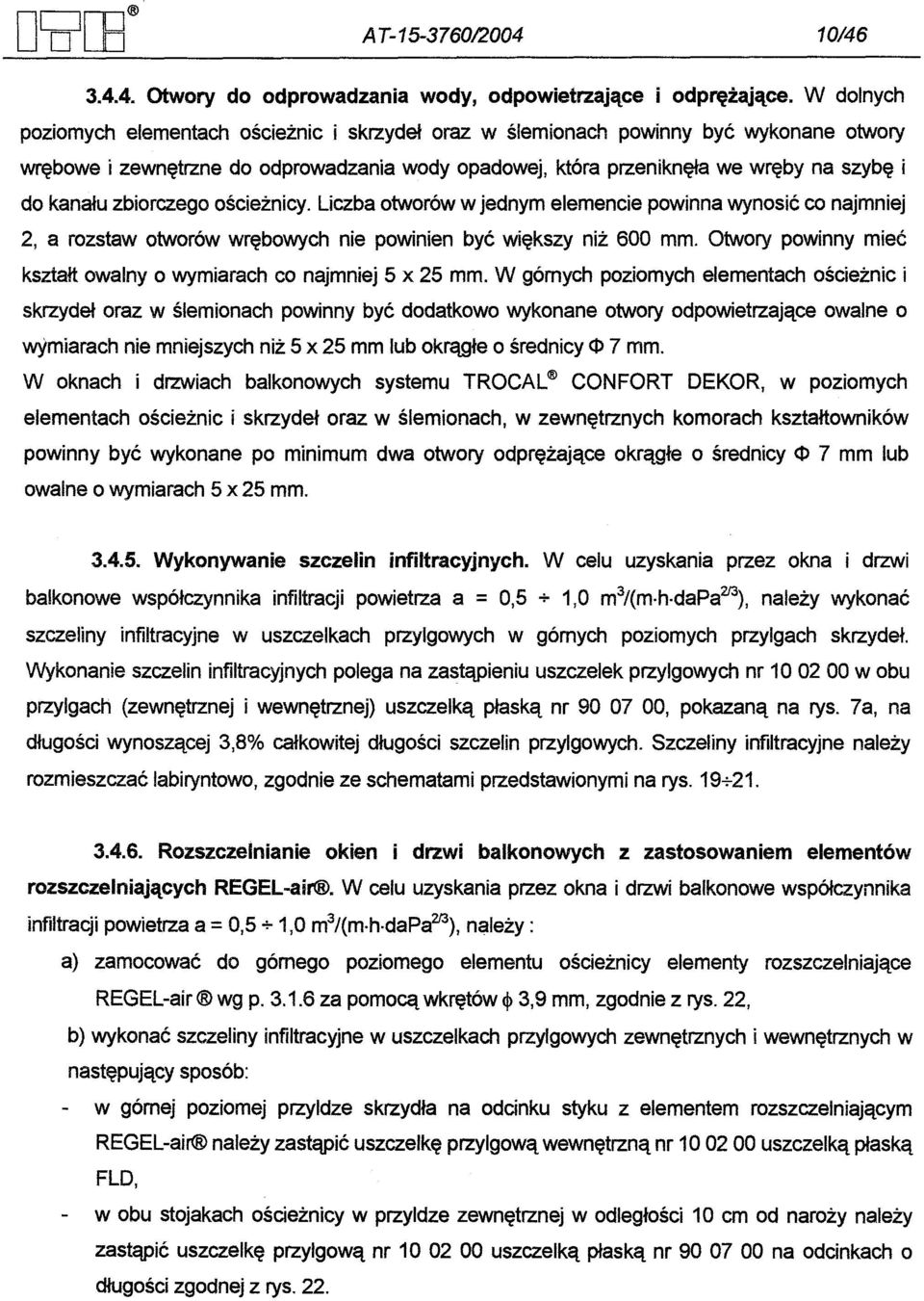 liczba otworów w jednym elemencie powinna wynosic co najmniej 2, a rozstaw otworów wrebowych nie powinien byc wiekszy niz 600 mm. Otwory powinny miec ksztalt owalny o wymiarach co najmniej 5 x 25 mm.