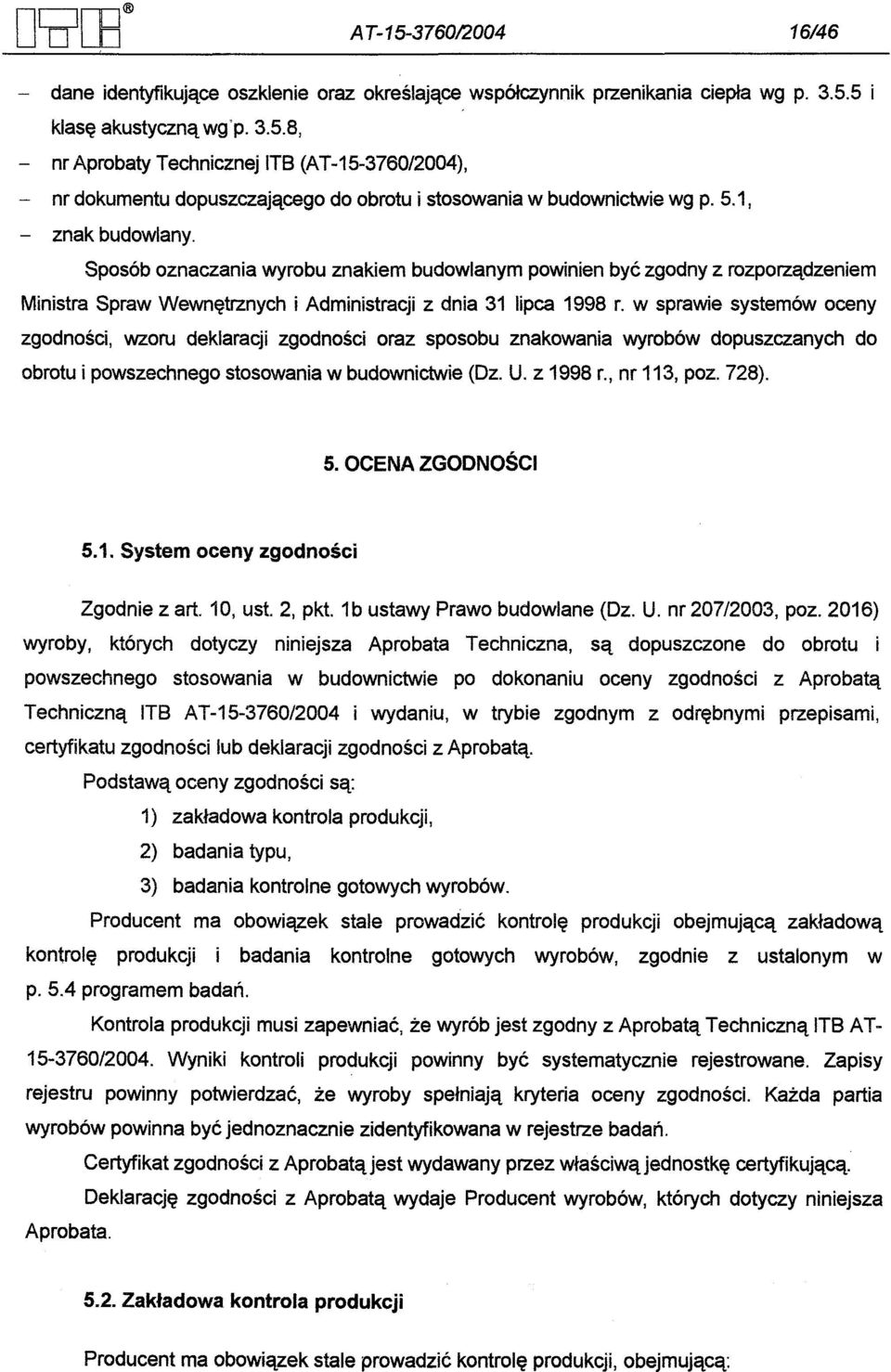 w sprawie systemów oceny zgodnosci, wzoru deklaracji zgodnosci oraz sposobu znakowania wyrobów dopuszczanych do obrotu i powszechnego stosowania w budownictwie (Dz. U. z 1998 r., nr 113, poz. 728). 5.