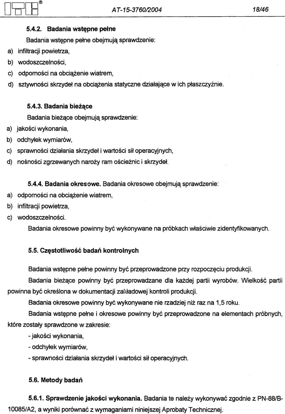 Badania wstepne pelne Badania wstepne pelne obejmuja sprawdzenie: a) infiltracji powietrza, b) wodoszczelnosci, c) odpornosci na obciazenie wiatrem, d) sztywnosci skrzydel na obciazenia statyczne