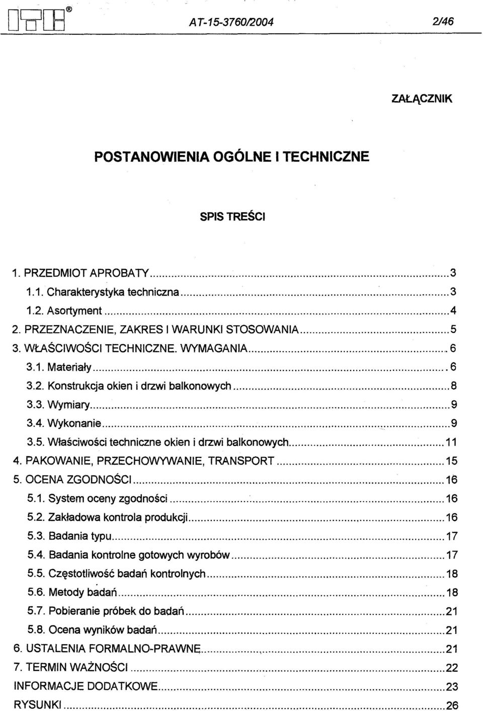 PAKOWANIE, PRZECHOWYWANIE, TRANSPORT 15 5. OCENA ZGODNOSCi 16 5.1. System oceny zgodnosci no 16 5.2. Zakladowa kontrola produkcji,,, 16 5.3. Badania typu, 17 5.4.