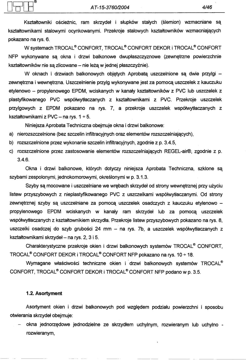 W systemach TROCAL CONFORT, TROCAL CONFORT DEKOR itrocal CONFORT NFP wykonywane sa okna i drzwi balkonowe dwu plaszczyznowe (zewnetrzne powierzchnie ksztaltowników nie sa zlicowane - nie leza w