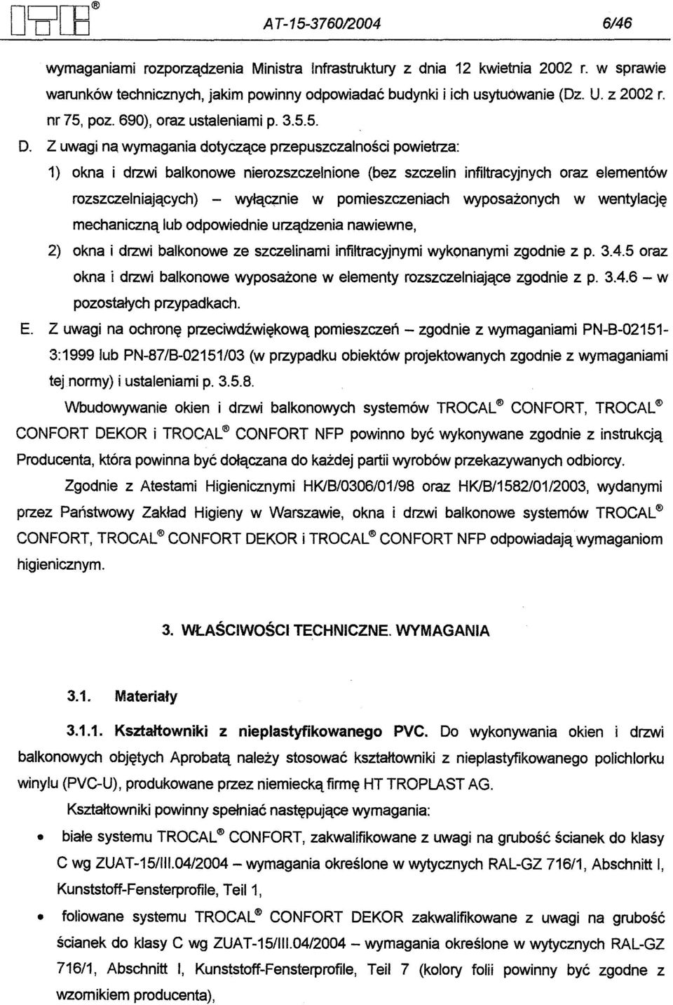 Z uwagi na wymagania dotyczace przepuszczalnosci powietrza: 1) okna i drzwi balkonowe nierozszczelnione (bez szczelin infiltracyjnych oraz elementów rozszczelniajacych) - wyla~nie w pomieszczeniach