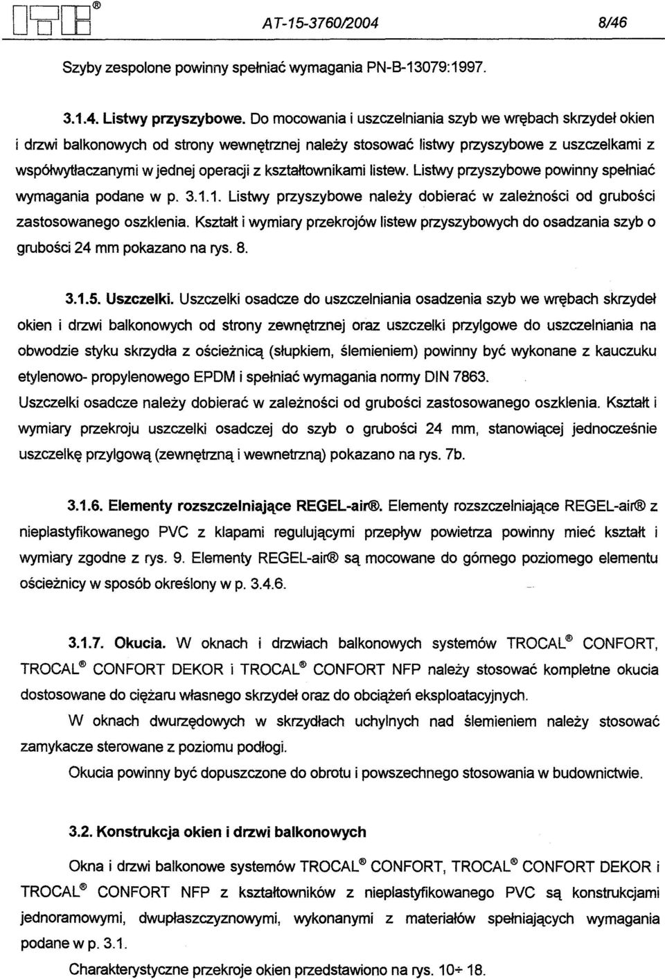 ksztaltownikami listew. Listwy przyszybowe powinny spelniac wymagania podane w p. 3.1.1. Listwy przyszybowe nalezy dobierac w zaleznosci od grubosci zastosowanego oszklenia.