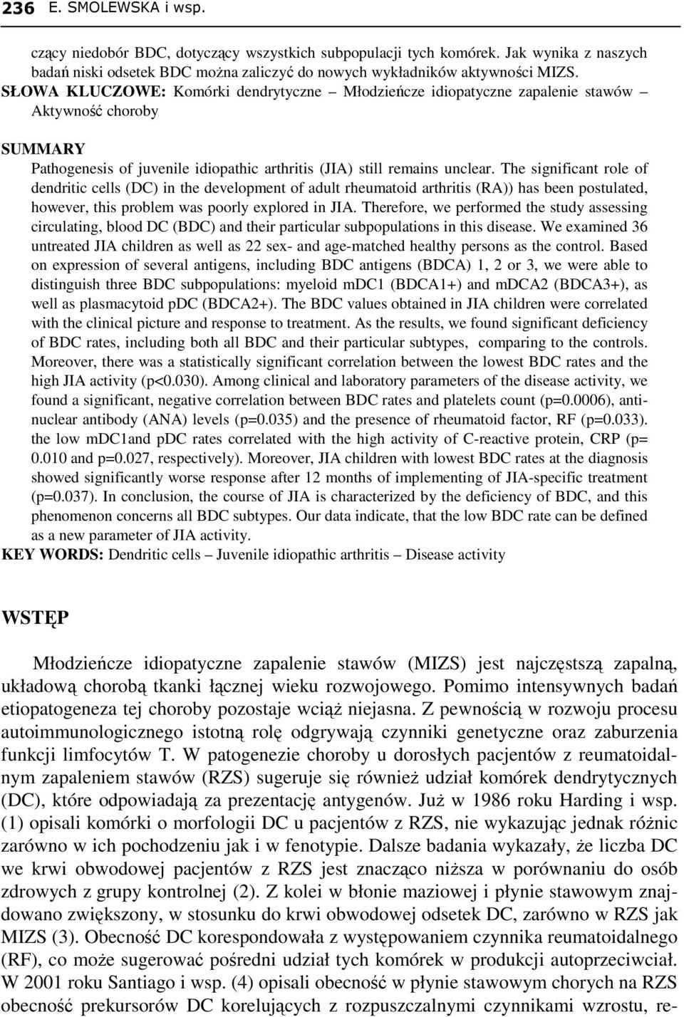 The significant role of dendritic cells (DC) in the development of adult rheumatoid arthritis (RA)) has been postulated, however, this problem was poorly explored in JIA.