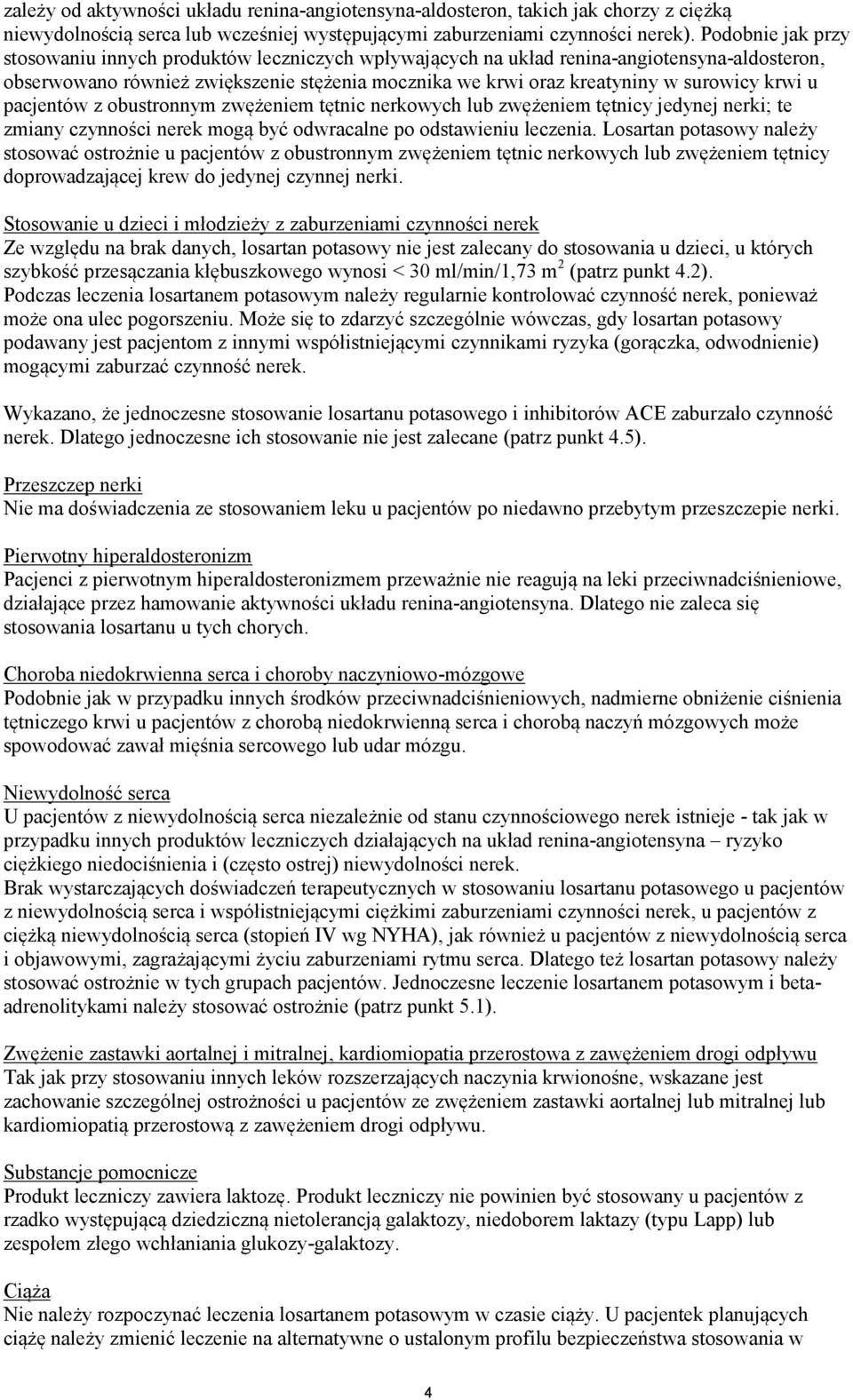 krwi u pacjentów z obustronnym zwężeniem tętnic nerkowych lub zwężeniem tętnicy jedynej nerki; te zmiany czynności nerek mogą być odwracalne po odstawieniu leczenia.