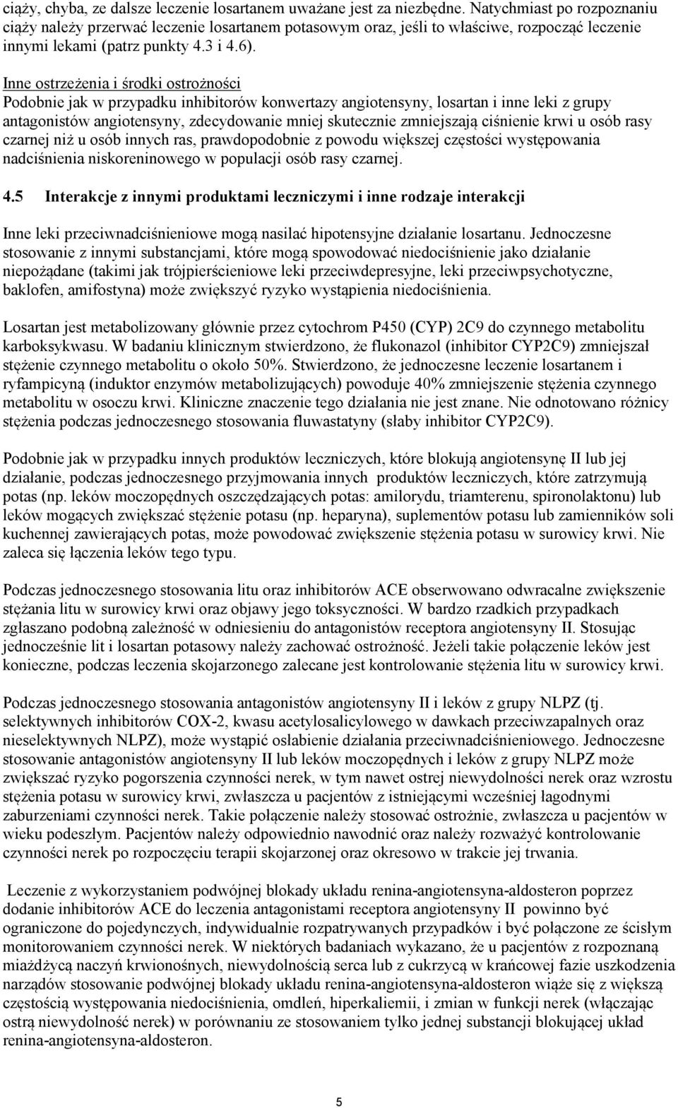 Inne ostrzeżenia i środki ostrożności Podobnie jak w przypadku inhibitorów konwertazy angiotensyny, losartan i inne leki z grupy antagonistów angiotensyny, zdecydowanie mniej skutecznie zmniejszają