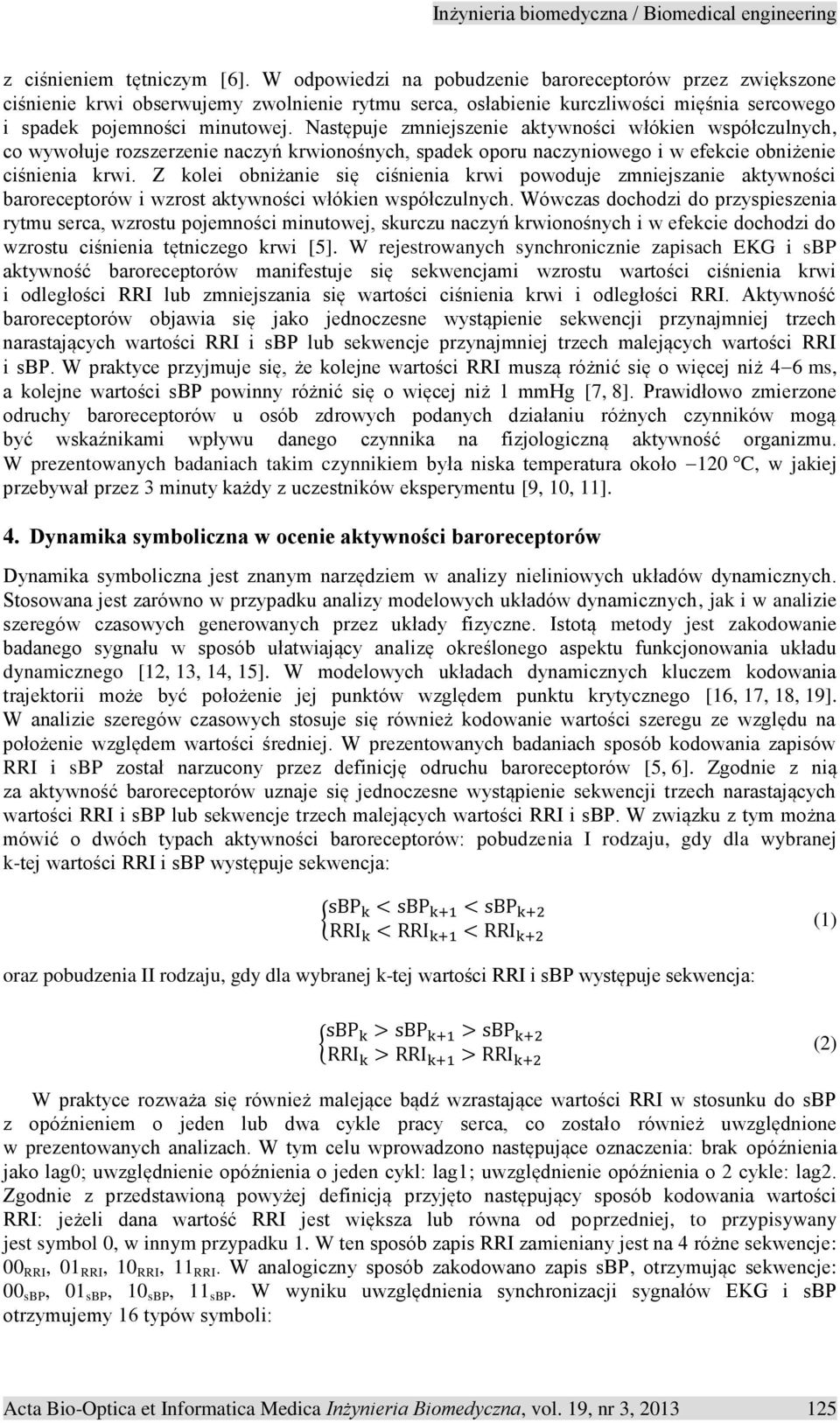 Następuje zmniejszenie aktywności włókien współczulnych, co wywołuje rozszerzenie naczyń krwionośnych, spadek oporu naczyniowego i w efekcie obniżenie ciśnienia krwi.