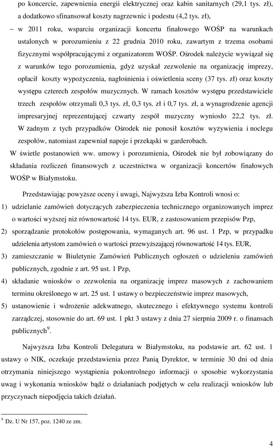 WOŚP. Ośrodek naleŝycie wywiązał się z warunków tego porozumienia, gdyŝ uzyskał zezwolenie na organizację imprezy, opłacił koszty wypoŝyczenia, nagłośnienia i oświetlenia sceny (37 tys.