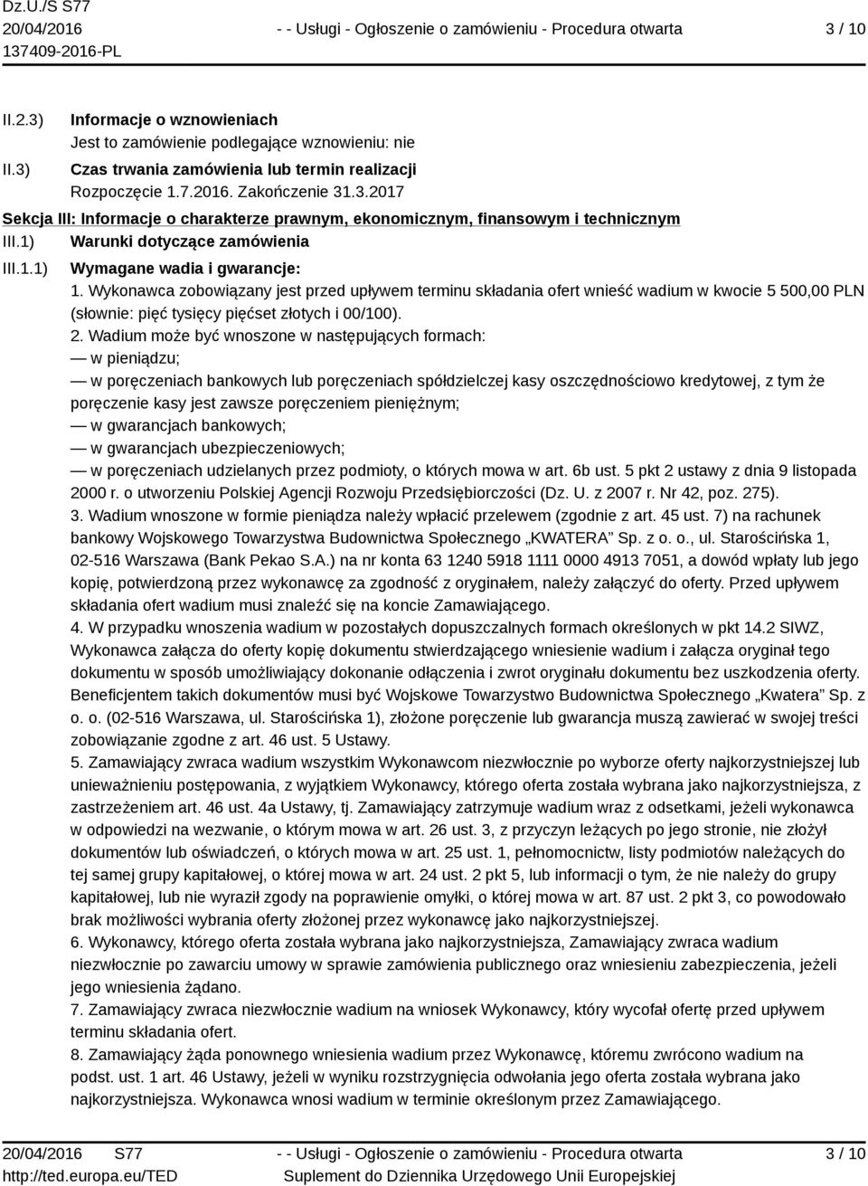 Wykonawca zobowiązany jest przed upływem terminu składania ofert wnieść wadium w kwocie 5 500,00 PLN (słownie: pięć tysięcy pięćset złotych i 00/100). 2.