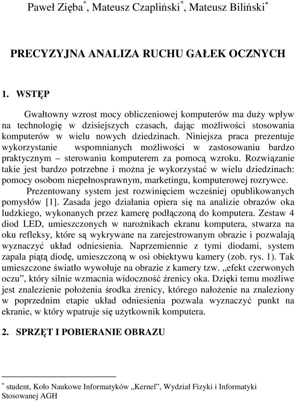 Niniejsza praca prezentuje wykorzystanie wspomnianych możliwości w zastosowaniu bardzo praktycznym sterowaniu komputerem za pomocą wzroku.
