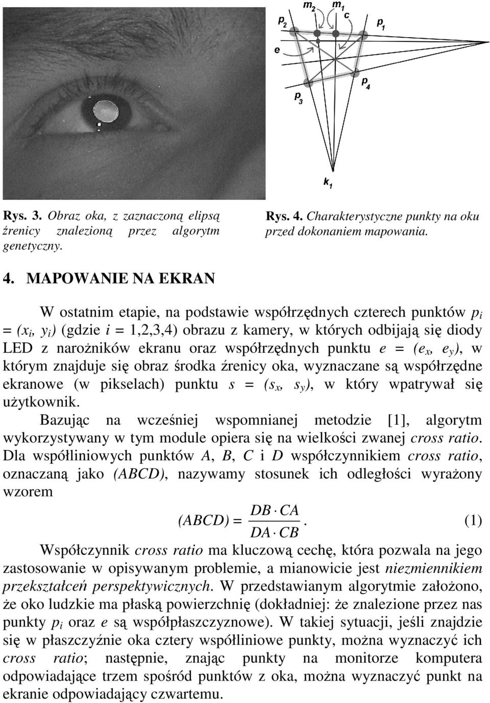 MAPOWANIE NA EKRAN W ostatnim etapie, na podstawie współrzędnych czterech punktów p i = (x i, y i ) (gdzie i = 1,2,3,4) obrazu z kamery, w których odbijają się diody LED z narożników ekranu oraz