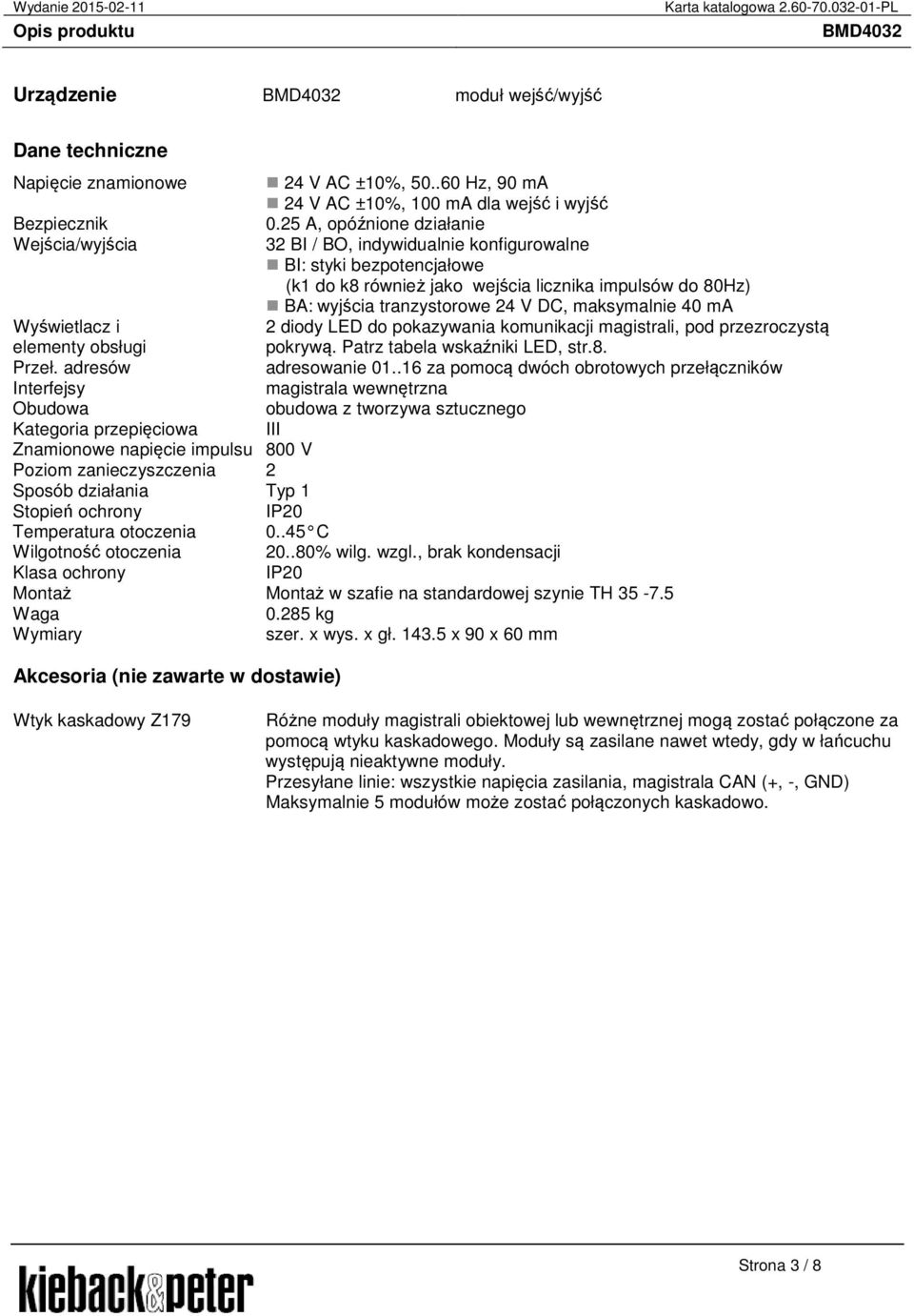 DC, maksymalnie 40 ma Wyświetlacz i 2 diody LED do pokazywania komunikacji magistrali, pod przezroczystą elementy obsługi pokrywą. Patrz tabela wskaźniki LED, str.8. Przeł. adresów adresowanie 01.