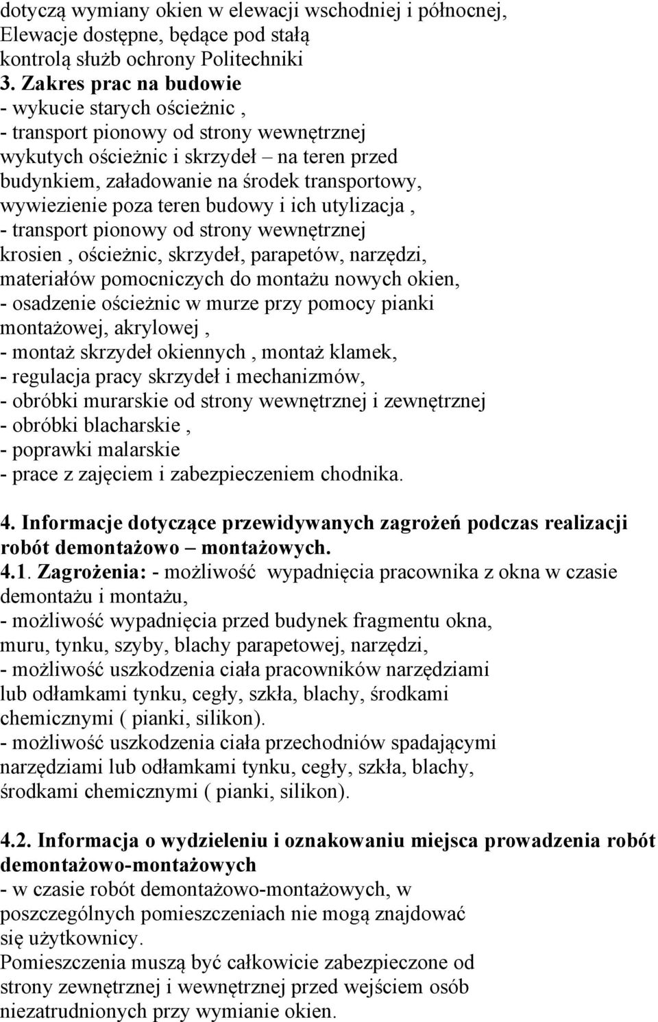 poza teren budowy i ich utylizacja, - transport pionowy od strony wewnętrznej krosien, ościeżnic, skrzydeł, parapetów, narzędzi, materiałów pomocniczych do montażu nowych okien, - osadzenie ościeżnic