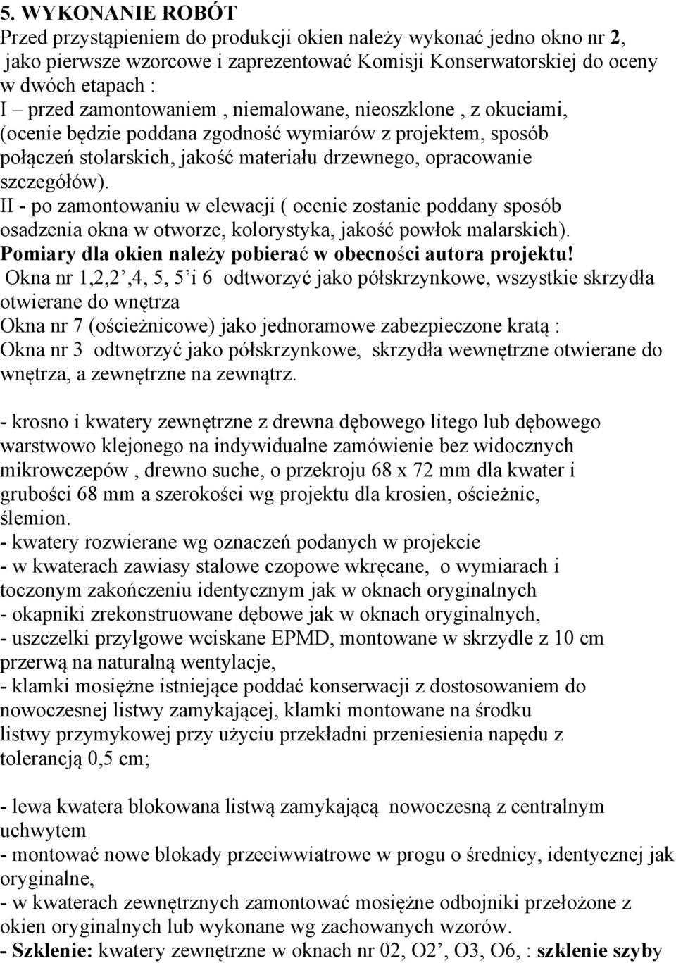 II - po zamontowaniu w elewacji ( ocenie zostanie poddany sposób osadzenia okna w otworze, kolorystyka, jakość powłok malarskich). Pomiary dla okien należy pobierać w obecności autora projektu!