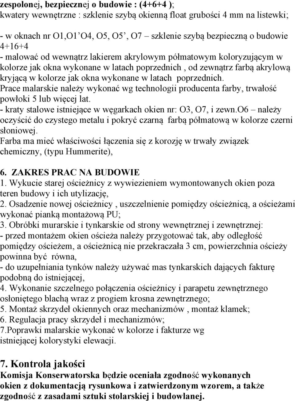 poprzednich. Prace malarskie należy wykonać wg technologii producenta farby, trwałość powłoki 5 lub więcej lat. - kraty stalowe istniejące w węgarkach okien nr: O3, O7, i zewn.
