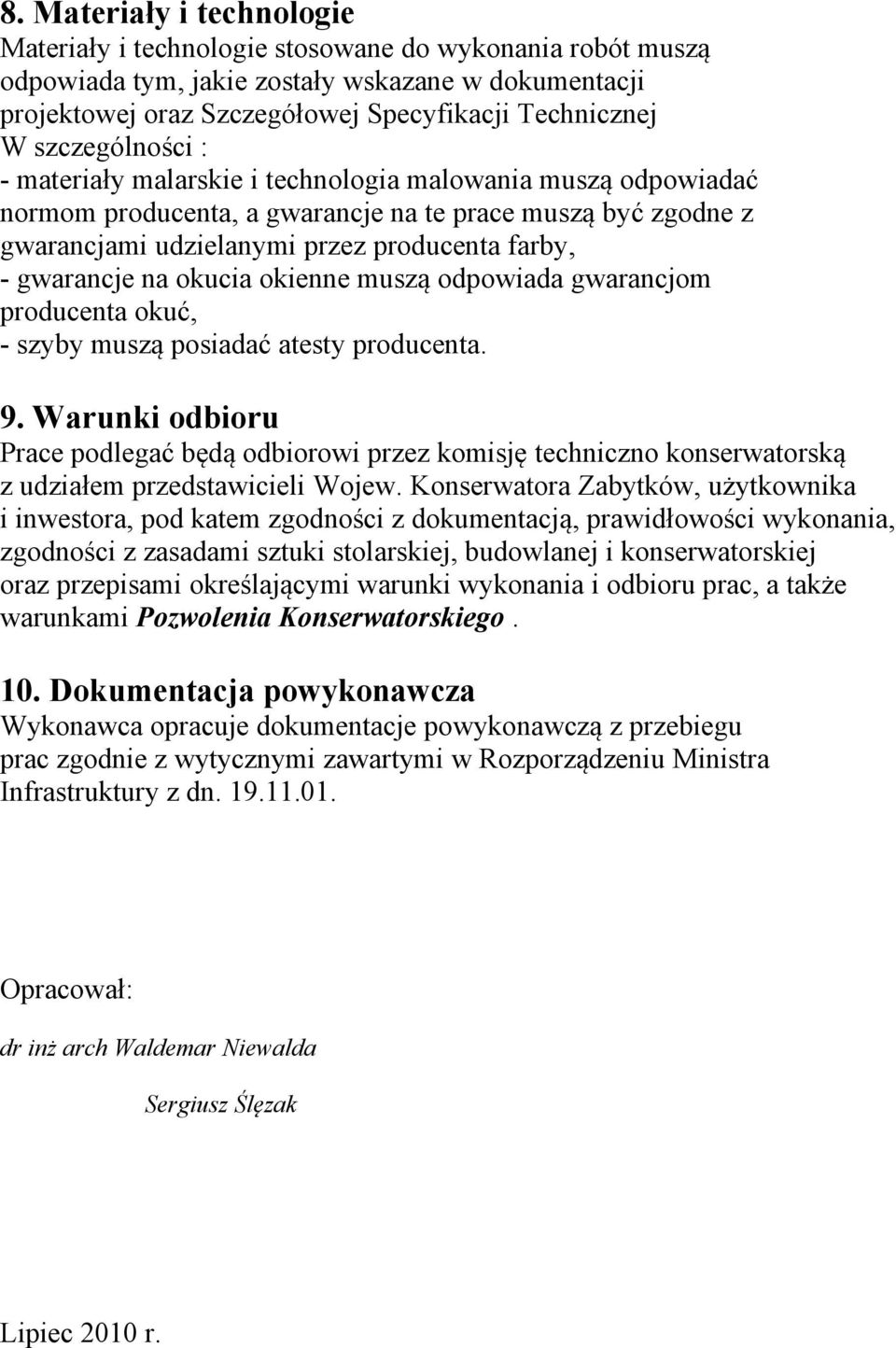 gwarancje na okucia okienne muszą odpowiada gwarancjom producenta okuć, - szyby muszą posiadać atesty producenta. 9.