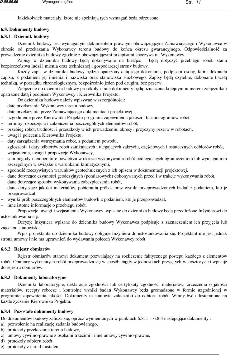 1 Dziennik budowy Dziennik budowy jest wymaganym dokumentem prawnym obowiązującym Zamawiającego i Wykonawcę w okresie od przekazania Wykonawcy terenu budowy do końca okresu gwarancyjnego.