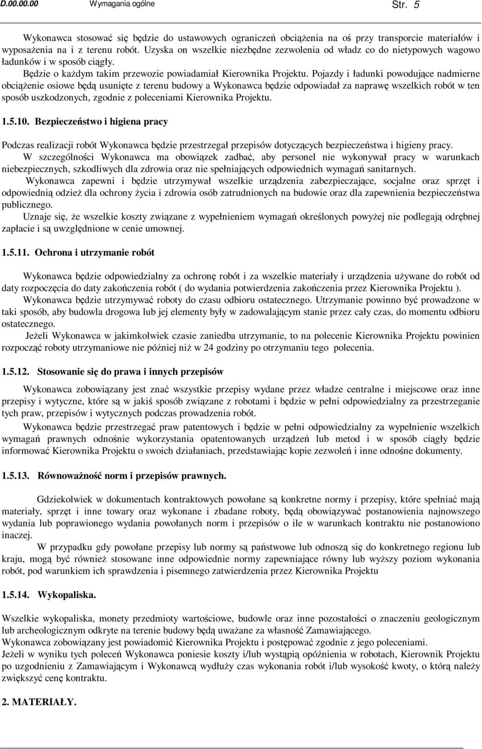 Pojazdy i ładunki powodujące nadmierne obciąŝenie osiowe będą usunięte z terenu budowy a Wykonawca będzie odpowiadał za naprawę wszelkich robót w ten sposób uszkodzonych, zgodnie z poleceniami