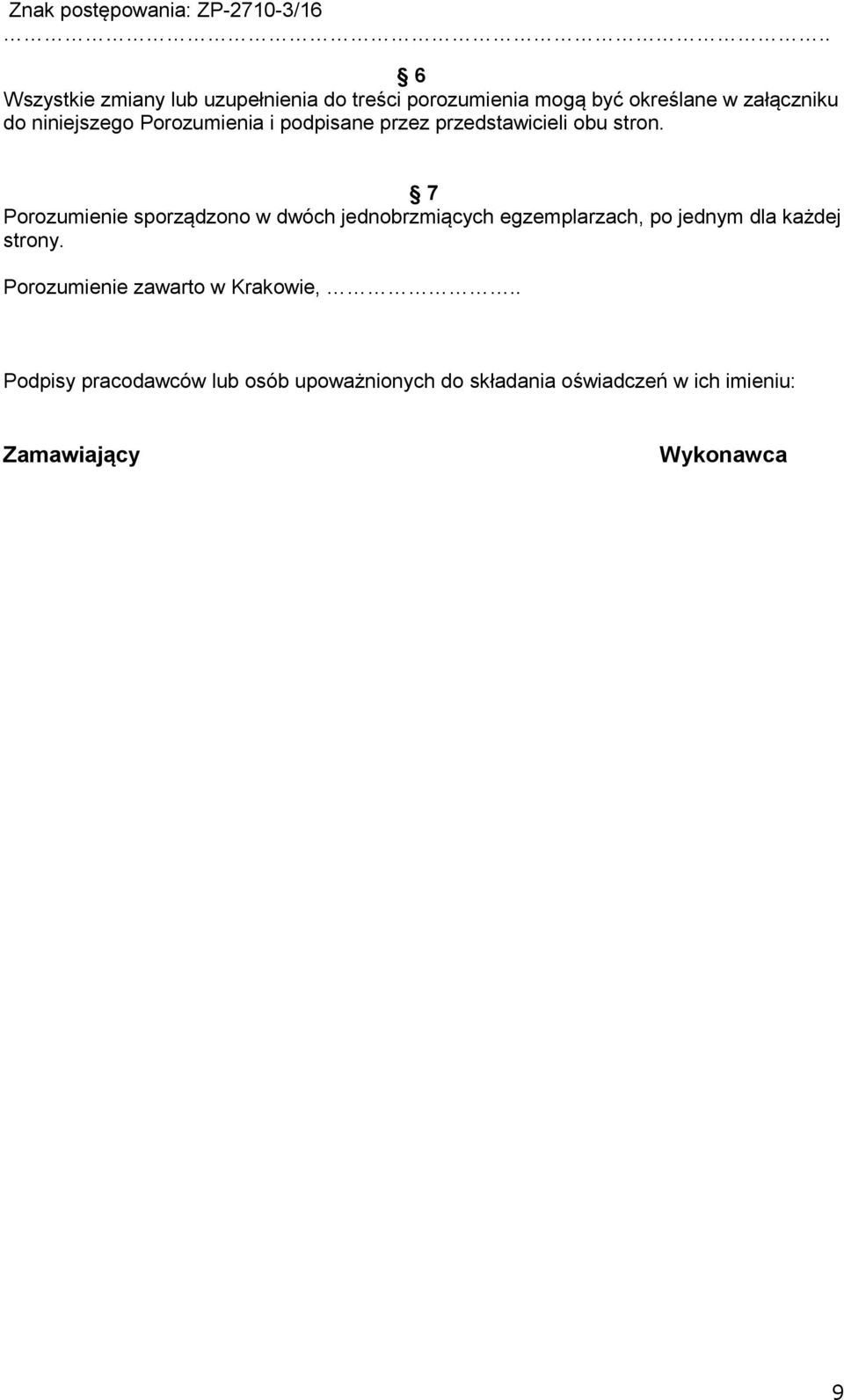 7 Porozumienie sporządzono w dwóch jednobrzmiących egzemplarzach, po jednym dla każdej strony.