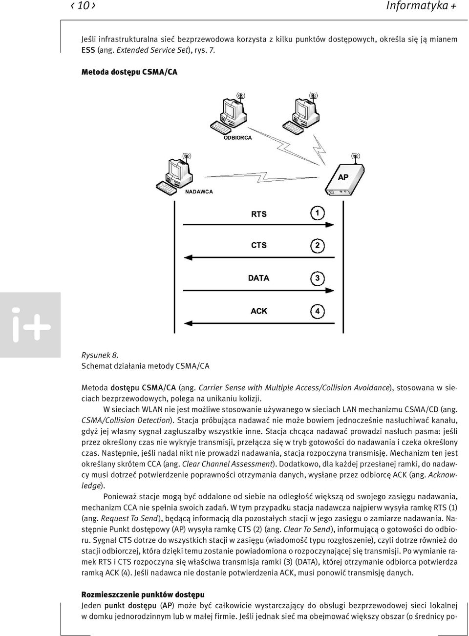 W sieciach WLAN nie jest możliwe stosowanie używanego w sieciach LAN mechanizmu CSMA/CD (ang. CSMA/Collision Detection).