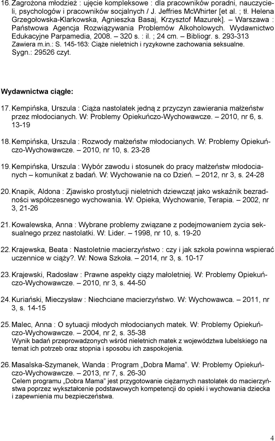 Bibliogr. s. 293-313 Zawiera m.in.: S. 145-163: Ciąże nieletnich i ryzykowne zachowania seksualne. Sygn.: 29526 czyt. Wydawnictwa ciągłe: 17.