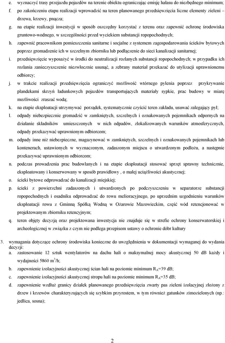 na etapie realizacji inwestycji w sposób oszczędny korzystać z terenu oraz zapewnić ochronę środowiska gruntowo-wodnego, w szczególności przed wyciekiem substancji ropopochodnych; h.