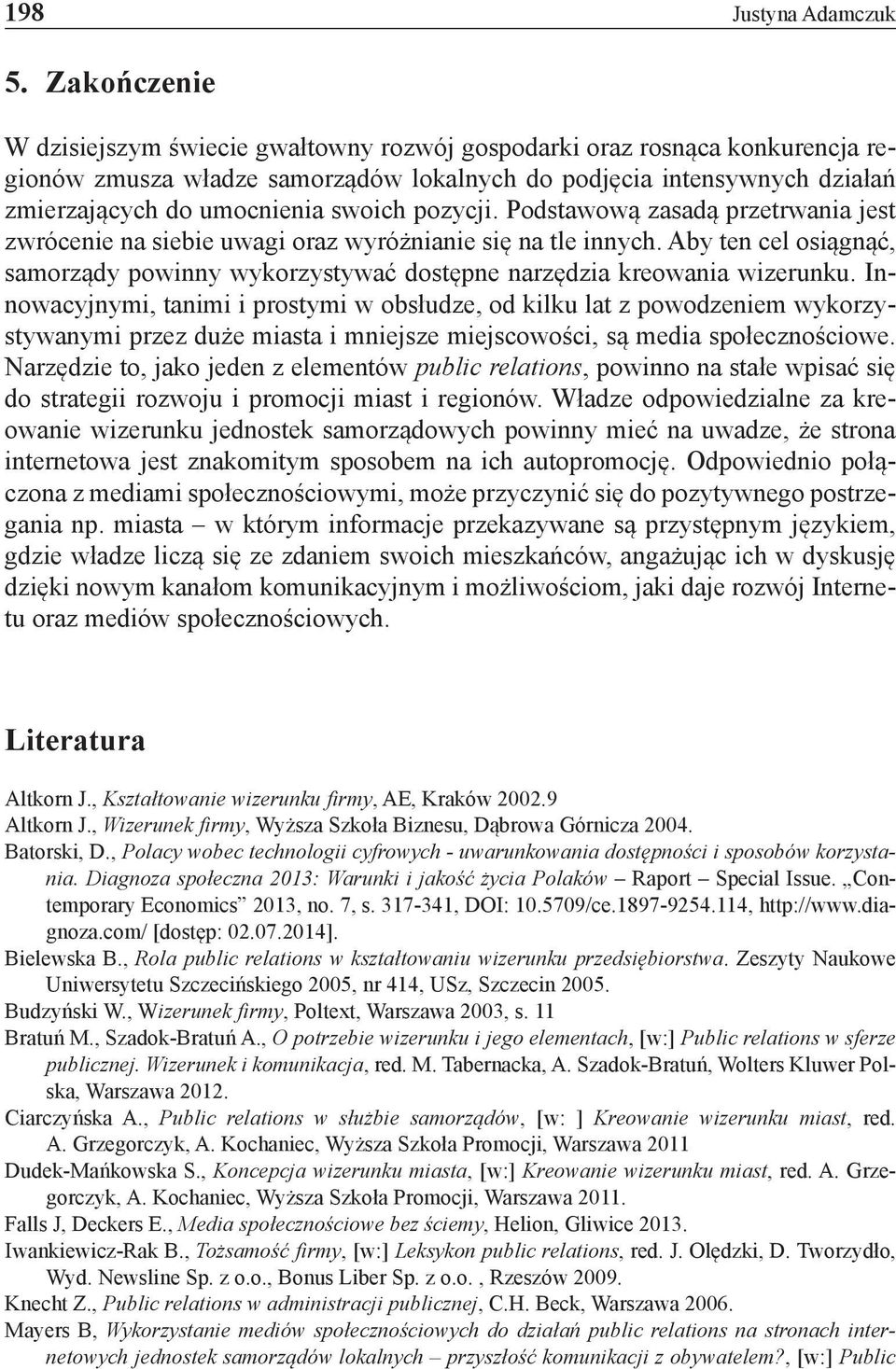 pozycji. Podstawową zasadą przetrwania jest zwrócenie na siebie uwagi oraz wyróżnianie się na tle innych. Aby ten cel osiągnąć, samorządy powinny wykorzystywać dostępne narzędzia kreowania wizerunku.