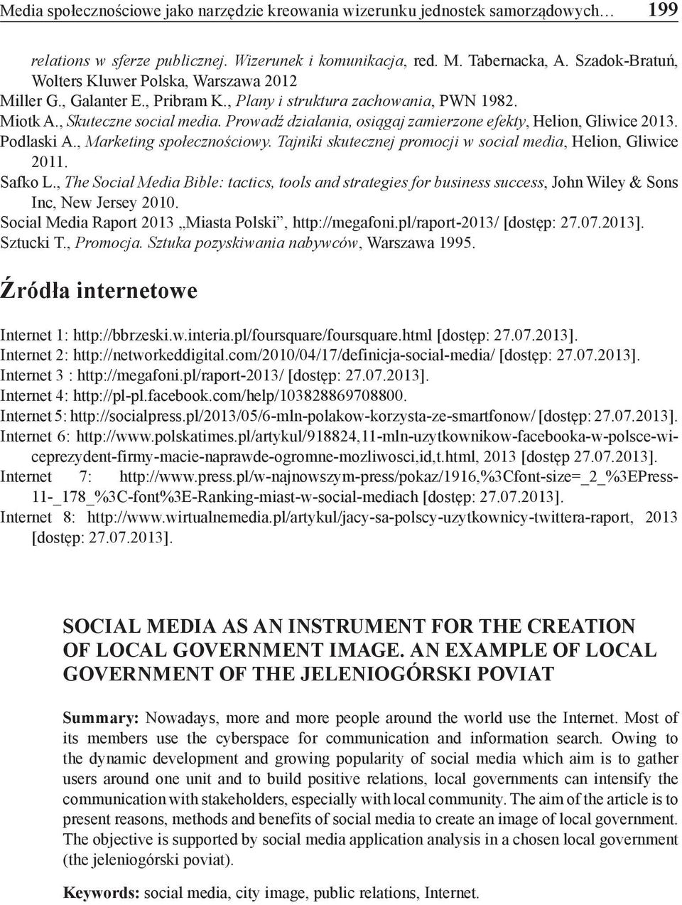 Prowadź działania, osiągaj zamierzone efekty, Helion, Gliwice 2013. Podlaski A., Marketing społecznościowy. Tajniki skutecznej promocji w social media, Helion, Gliwice 2011. Safko L.