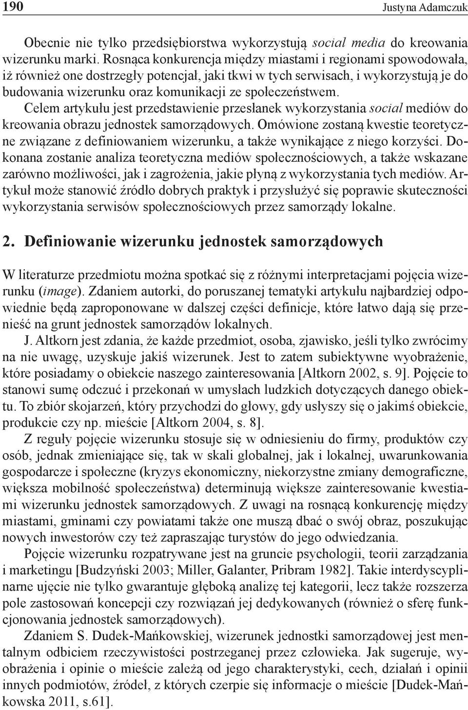 społeczeństwem. Celem artykułu jest przedstawienie przesłanek wykorzystania social mediów do kreowania obrazu jednostek samorządowych.