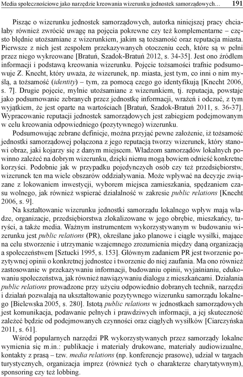 Pierwsze z nich jest zespołem przekazywanych otoczeniu cech, które są w pełni przez niego wykreowane [Bratuń, Szadok-Bratuń 2012, s. 34-35]. Jest ono źródłem informacji i podstawą kreowania wizerunku.
