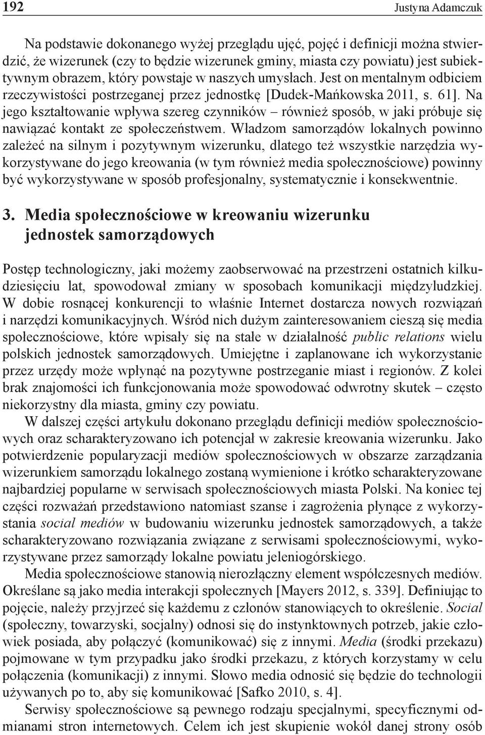 Na jego kształtowanie wpływa szereg czynników również sposób, w jaki próbuje się nawiązać kontakt ze społeczeństwem.