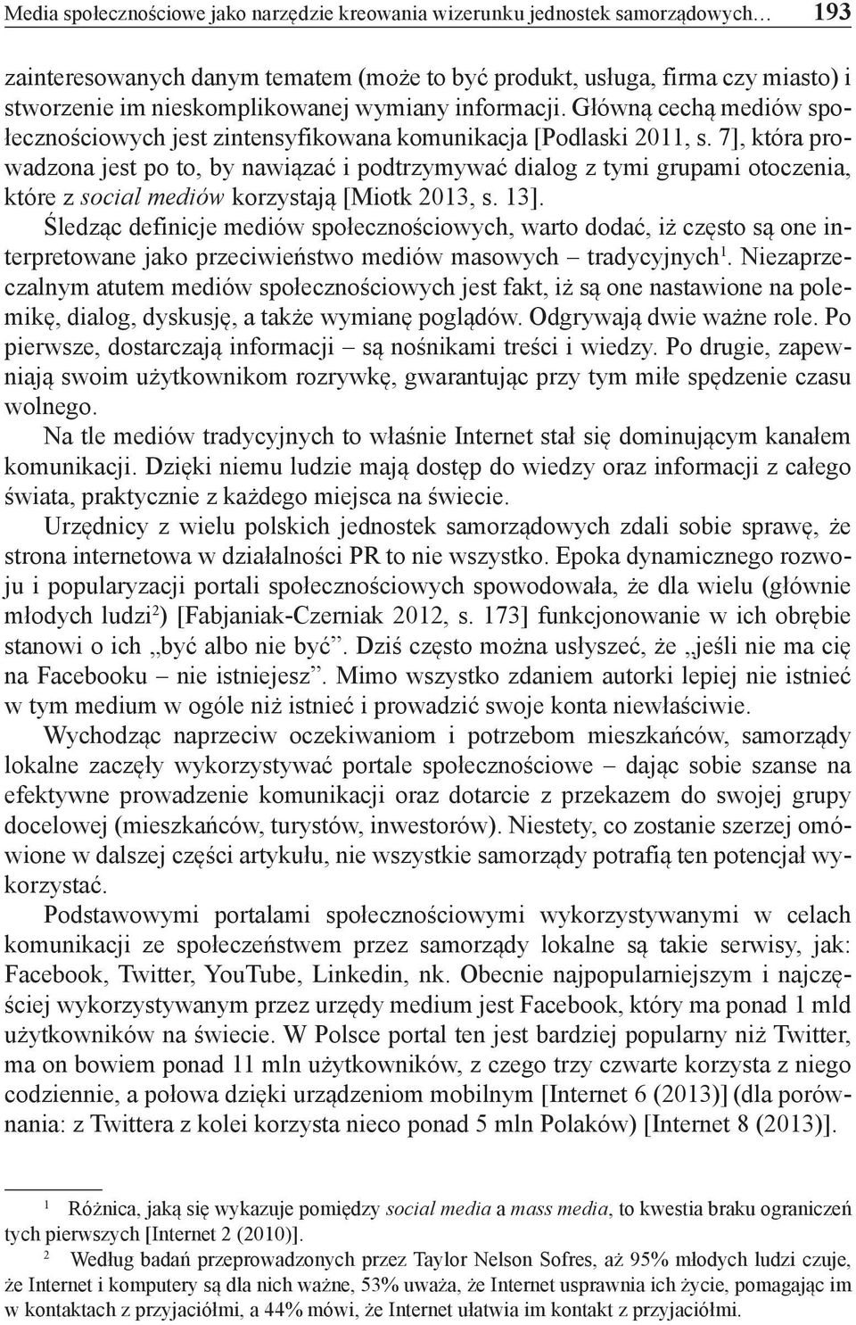 7], która prowadzona jest po to, by nawiązać i podtrzymywać dialog z tymi grupami otoczenia, które z social mediów korzystają [Miotk 2013, s. 13].