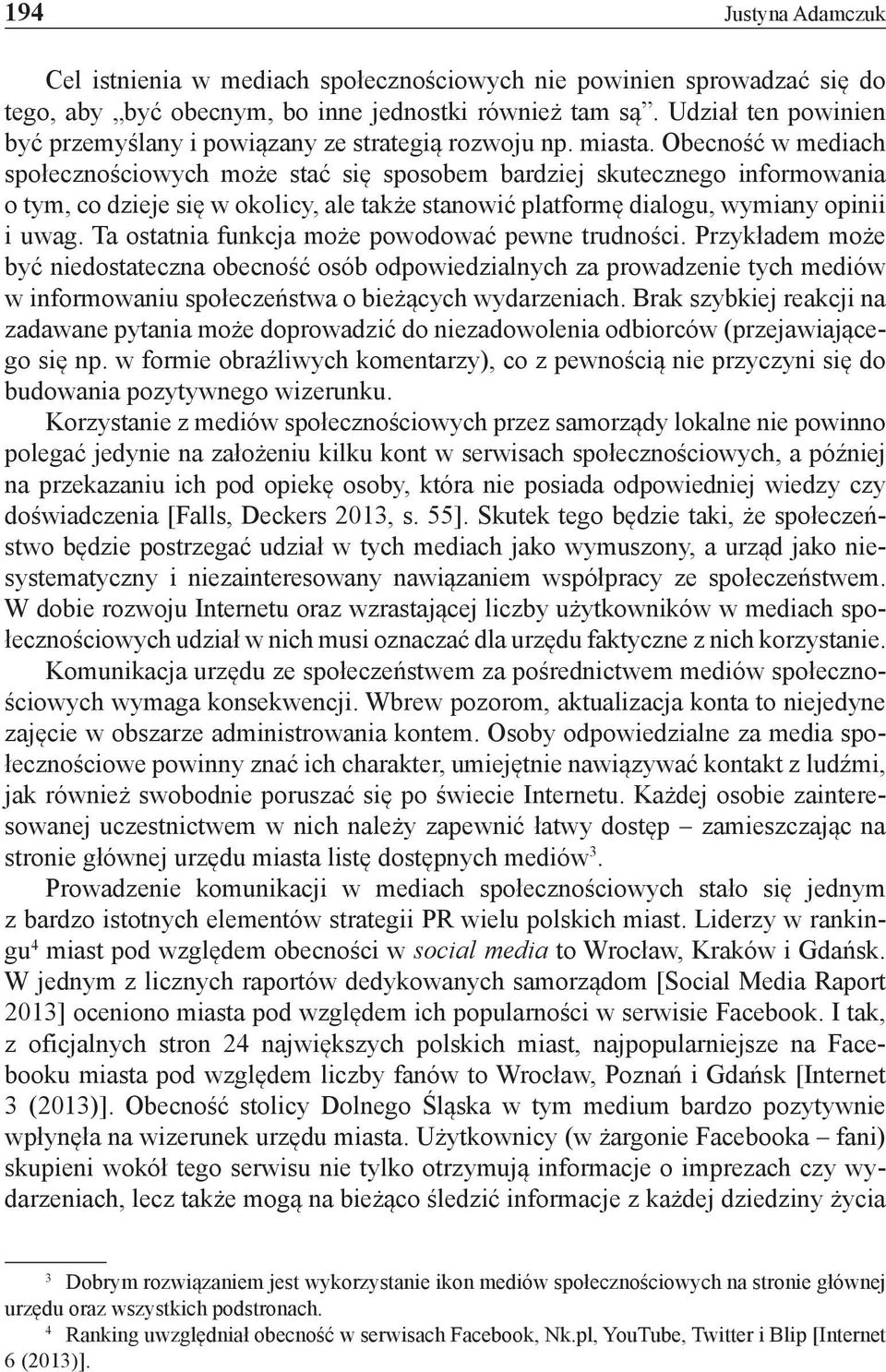 Obecność w mediach społecznościowych może stać się sposobem bardziej skutecznego informowania o tym, co dzieje się w okolicy, ale także stanowić platformę dialogu, wymiany opinii i uwag.
