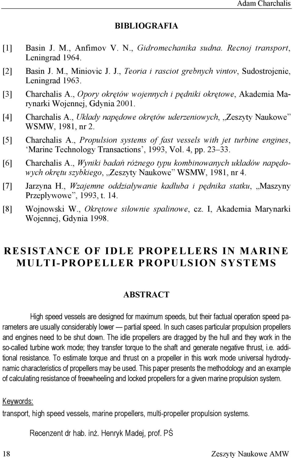 [5] Charchalis A., Propulsion systems of fast vessels with jet turbine engines, Marine Technology Transactions, 1993, Vol. 4, pp. 23 33. [6] Charchalis A.