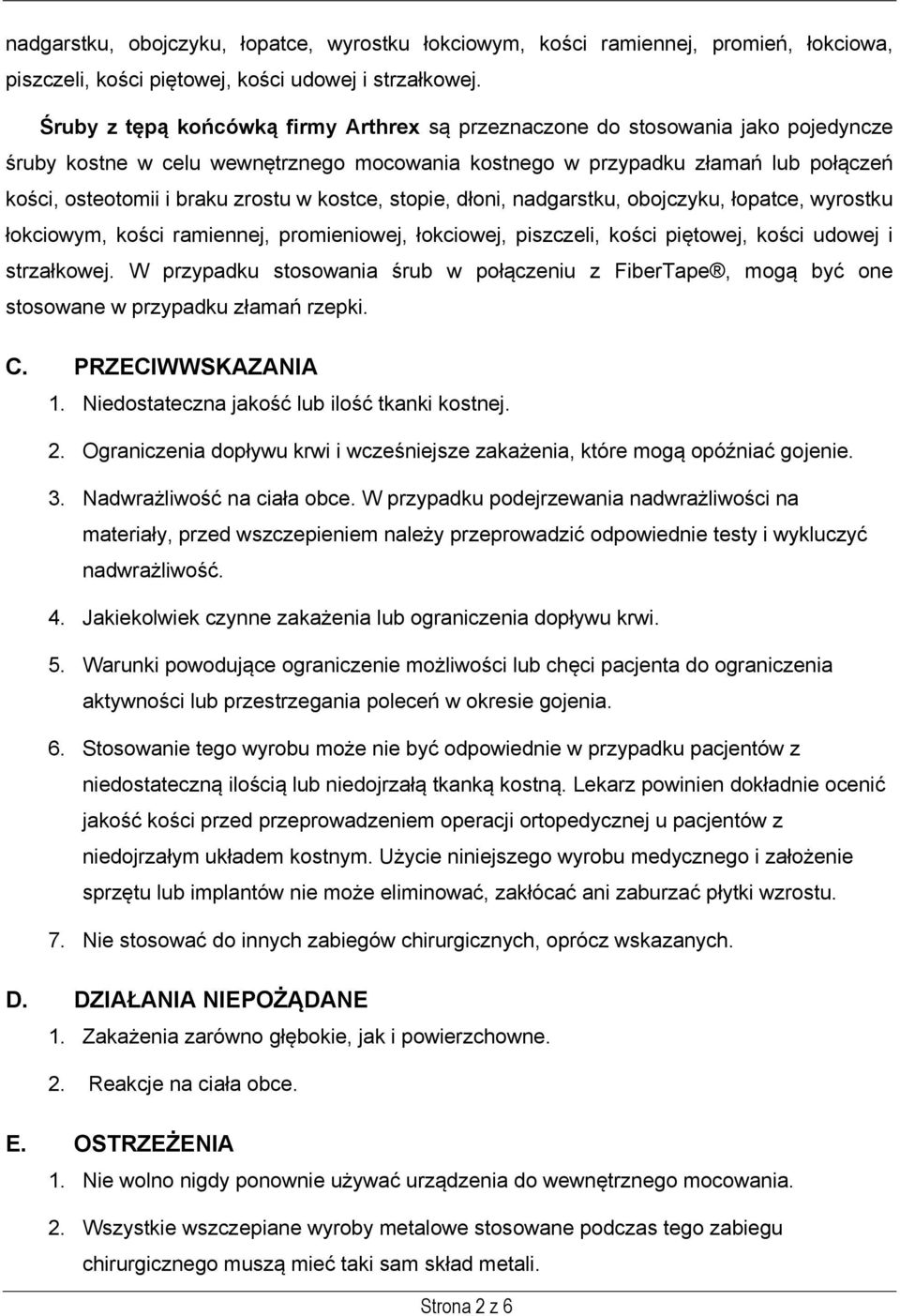 w kostce, stopie, dłoni, nadgarstku, obojczyku, łopatce, wyrostku łokciowym, kości ramiennej, promieniowej, łokciowej, piszczeli, kości piętowej, kości udowej i strzałkowej.