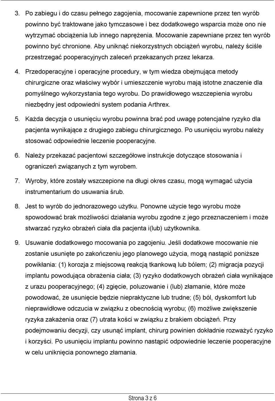 Przedoperacyjne i operacyjne procedury, w tym wiedza obejmująca metody chirurgiczne oraz właściwy wybór i umieszczenie wyrobu mają istotne znaczenie dla pomyślnego wykorzystania tego wyrobu.