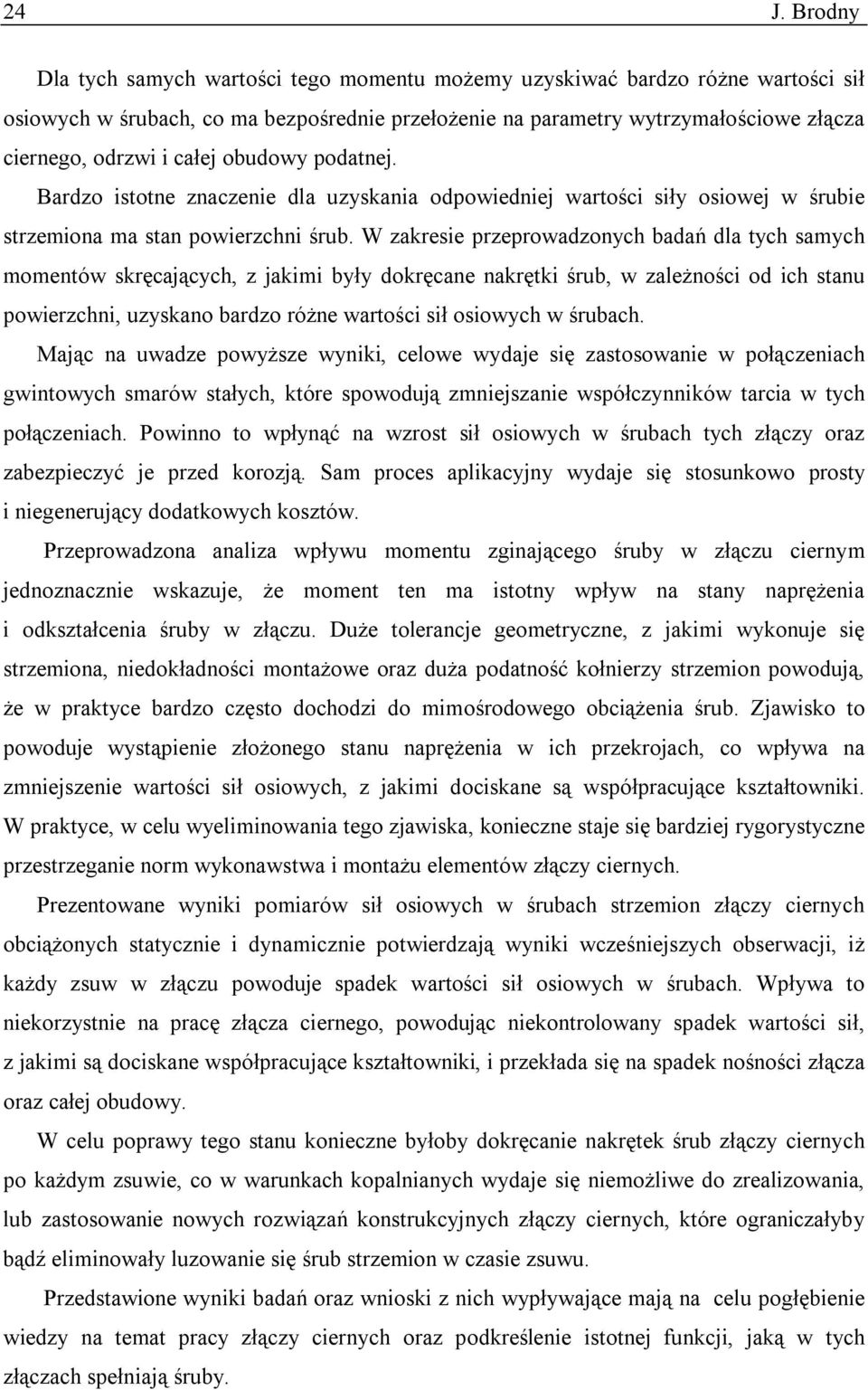 W zakresie przeprowadzonych badań dla tych samych momentów skręcających, z jakimi były dokręcane nakrętki śrub, w zależności od ich stanu powierzchni, uzyskano bardzo różne wartości sił osiowych w