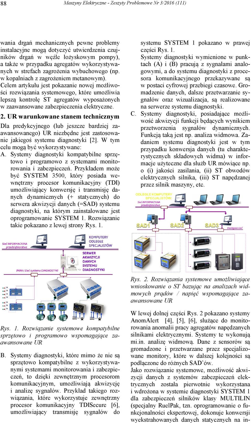 Celem artykułu jest pokazanie nowej możliwości rozwiązania systemowego, które umożliwia lepszą kontrolę ST agregatów wyposażonych w zaawansowane zabezpieczenia elektryczne. 2.
