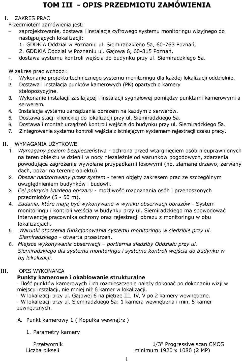 Wykonanie projektu technicznego systemu monitoringu dla każdej lokalizacji oddzielnie. 2. Dostawa i instalacja punktów kamerowych (PK) opartych o kamery stałopozycyjne. 3.