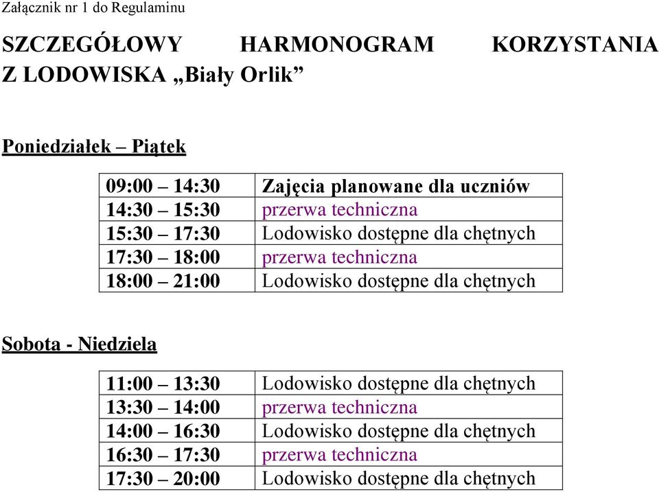 18:00 21:00 Lodowisko dostępne dla chętnych Sobota - Niedziela 11:00 13:30 Lodowisko dostępne dla chętnych 13:30 14:00 przerwa